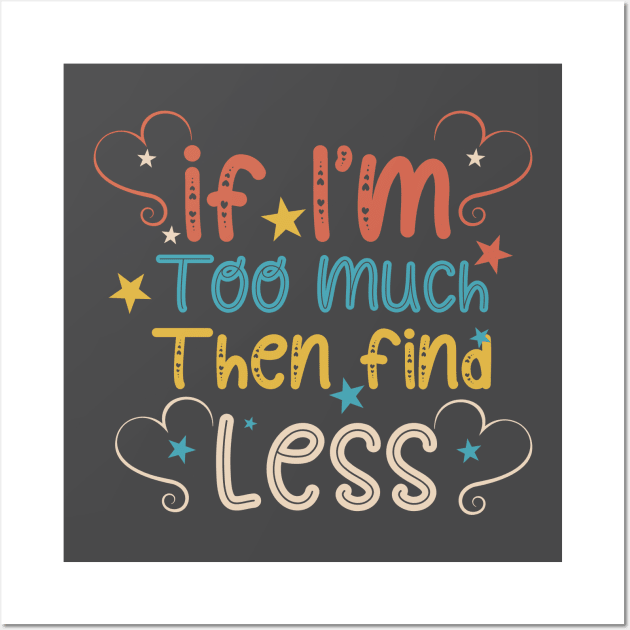 If I'm Too Much Then Find Less Wall Art by soufibyshop